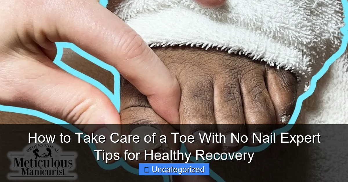 How to Take Care of a Toe With No Nail Expert Tips for Healthy Recovery