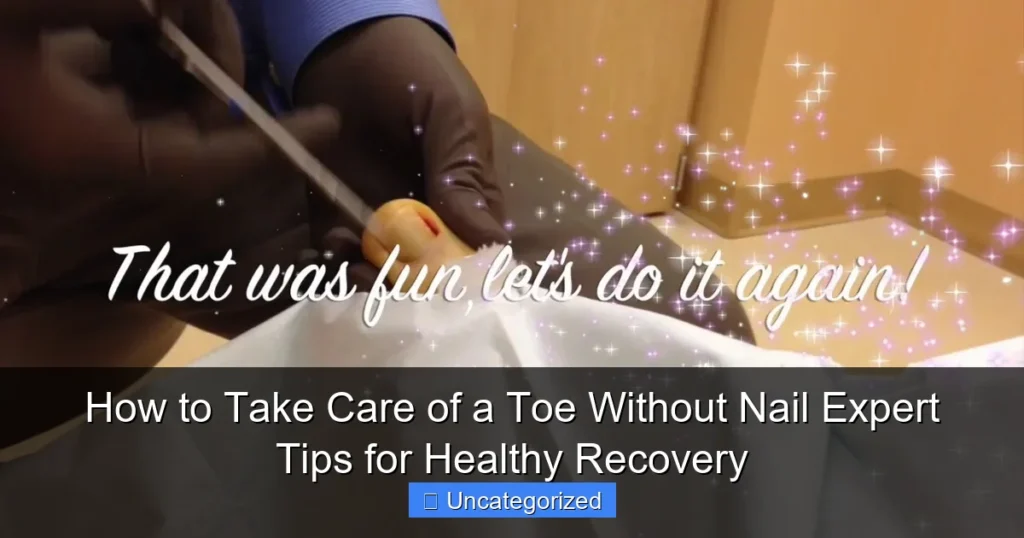 How to Take Care of a Toe Without Nail Expert Tips for Healthy Recovery