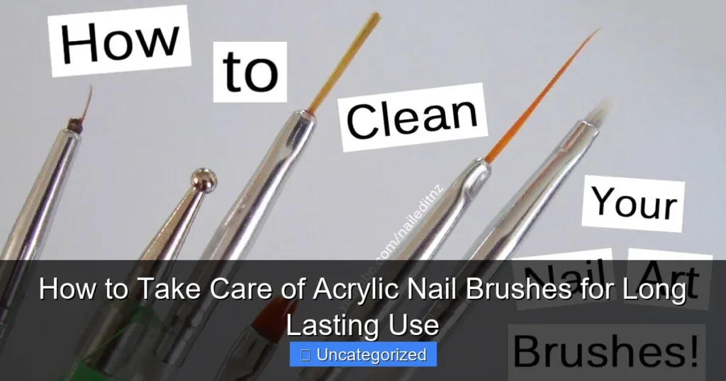 How to Take Care of Acrylic Nail Brushes for Long Lasting Use