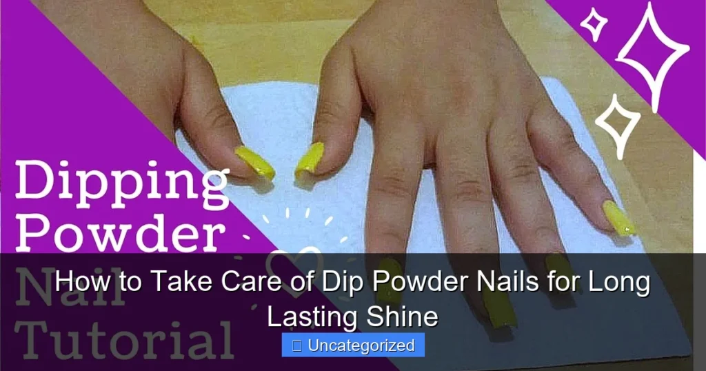 How to Take Care of Dip Powder Nails for Long Lasting Shine