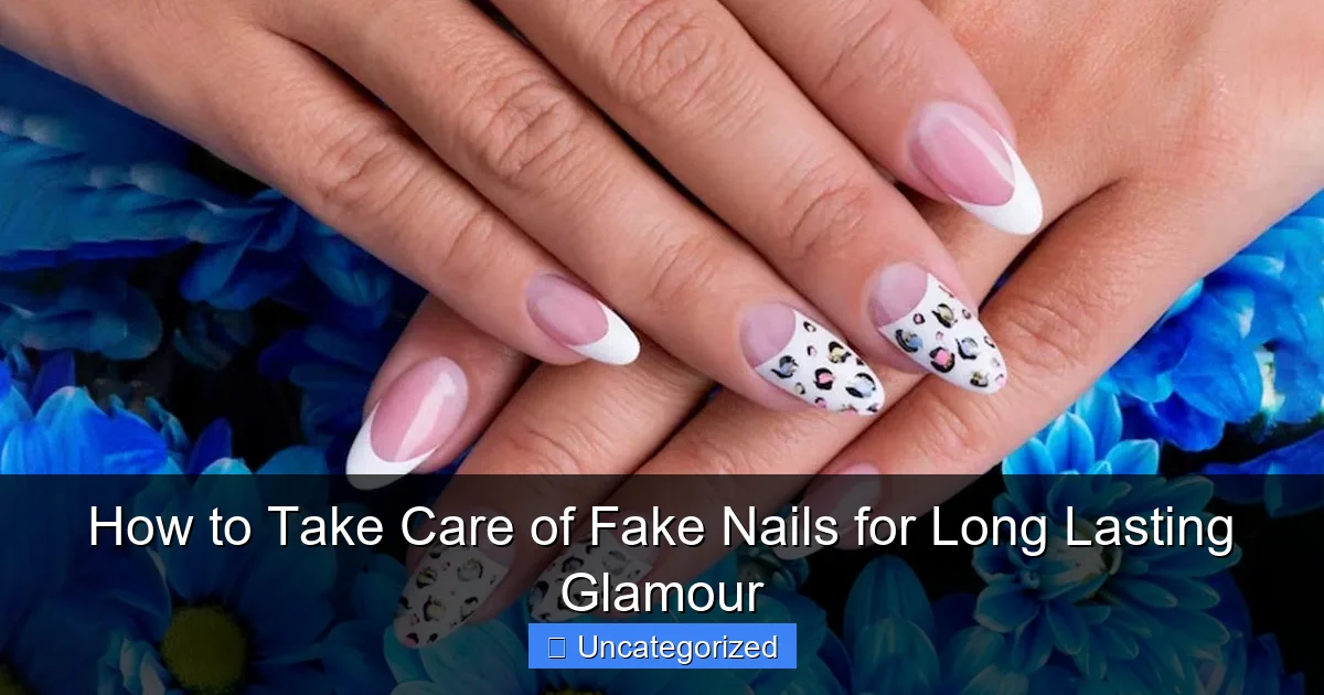 How to Take Care of Fake Nails for Long Lasting Glamour