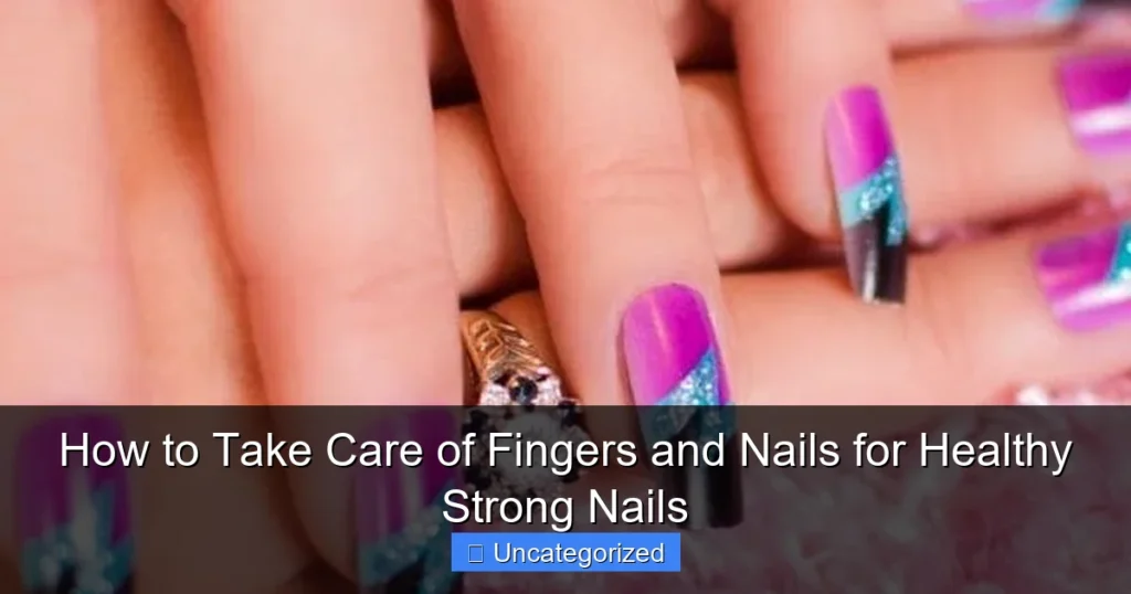 How to Take Care of Fingers and Nails for Healthy Strong Nails
