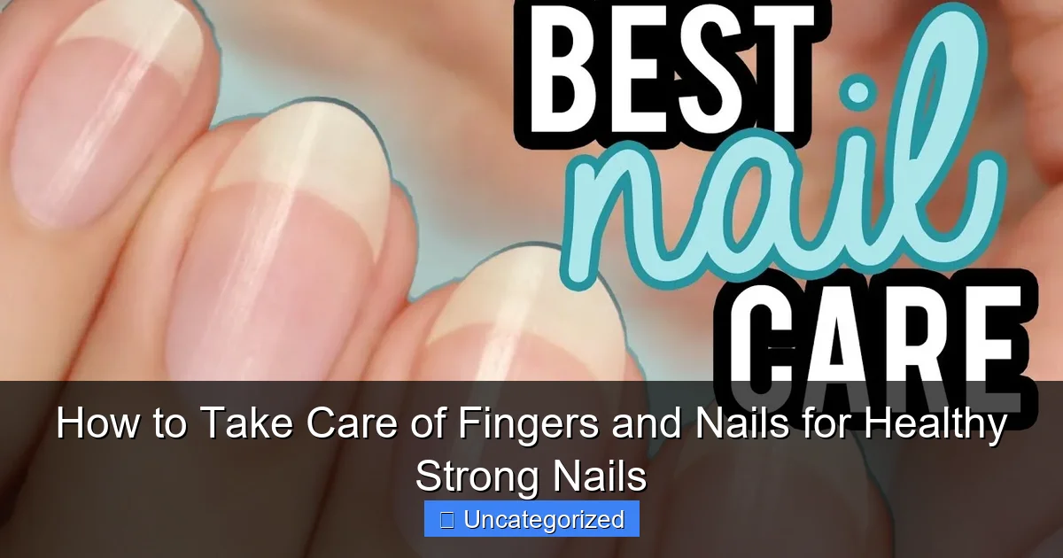 How to Take Care of Fingers and Nails for Healthy Strong Nails