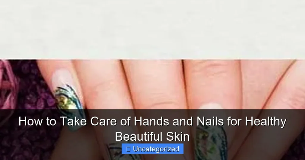 How to Take Care of Hands and Nails for Healthy Beautiful Skin