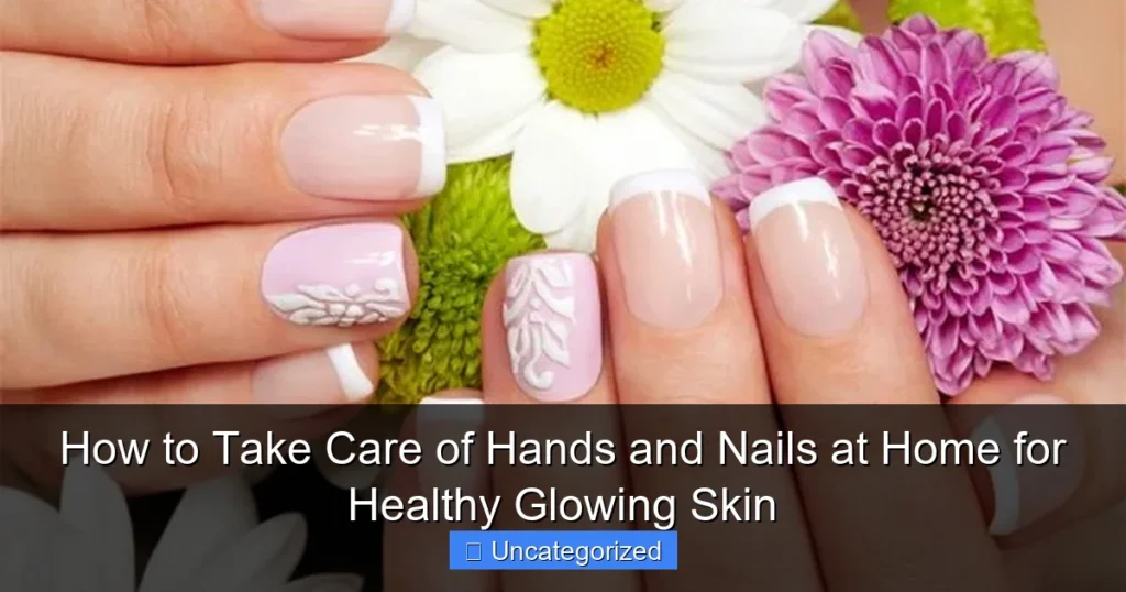 How to Take Care of Hands and Nails at Home for Healthy Glowing Skin