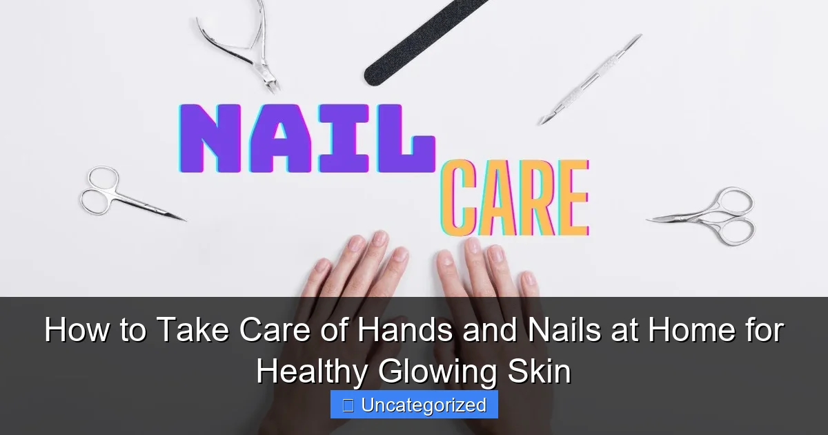 How to Take Care of Hands and Nails at Home for Healthy Glowing Skin