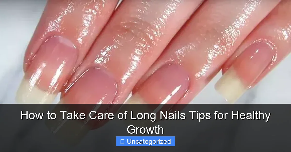 How to Take Care of Long Nails Tips for Healthy Growth