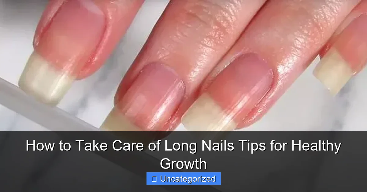 How to Take Care of Long Nails Tips for Healthy Growth