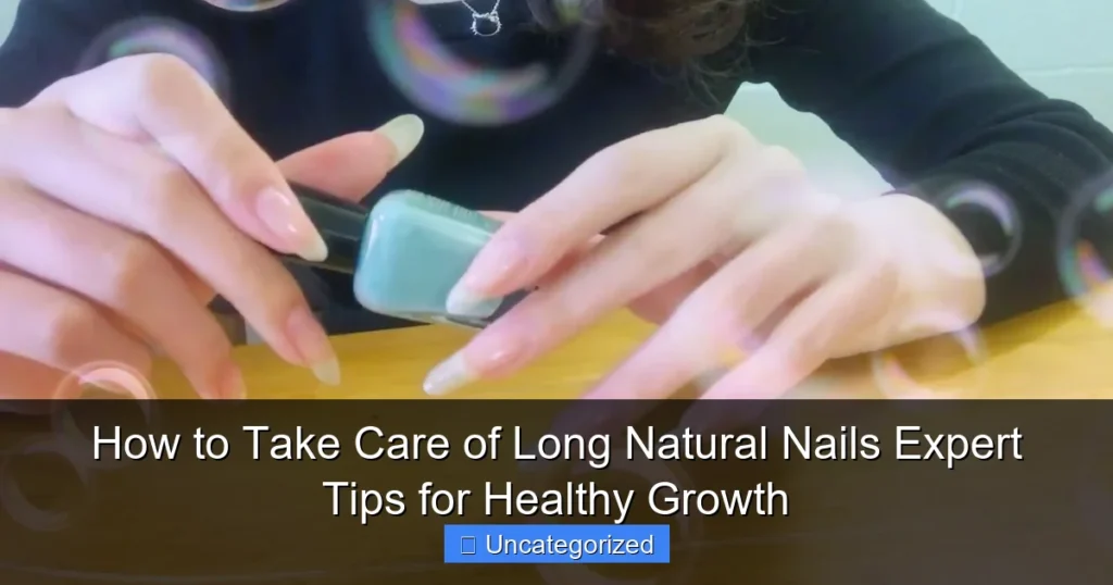 How to Take Care of Long Natural Nails Expert Tips for Healthy Growth