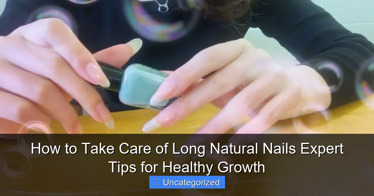 How to Take Care of Long Natural Nails Expert Tips for Healthy Growth