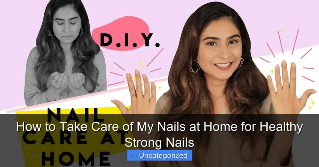 How to Take Care of My Nails at Home for Healthy Strong Nails