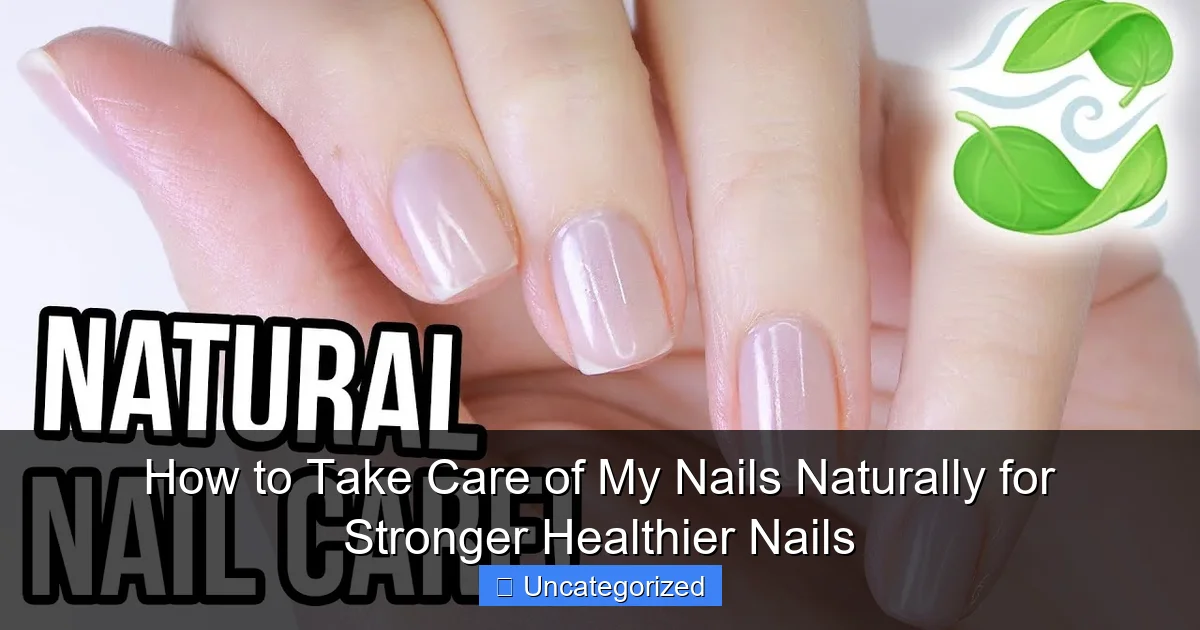 How to Take Care of My Nails Naturally for Stronger Healthier Nails