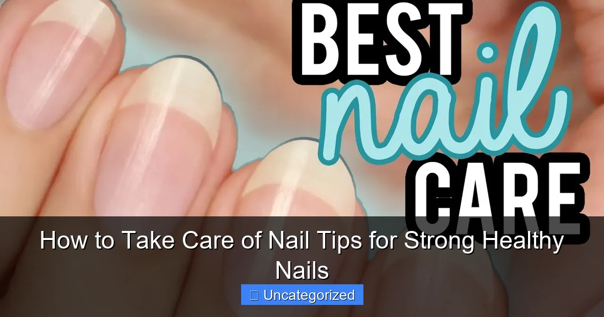 How to Take Care of Nail Tips for Strong Healthy Nails
