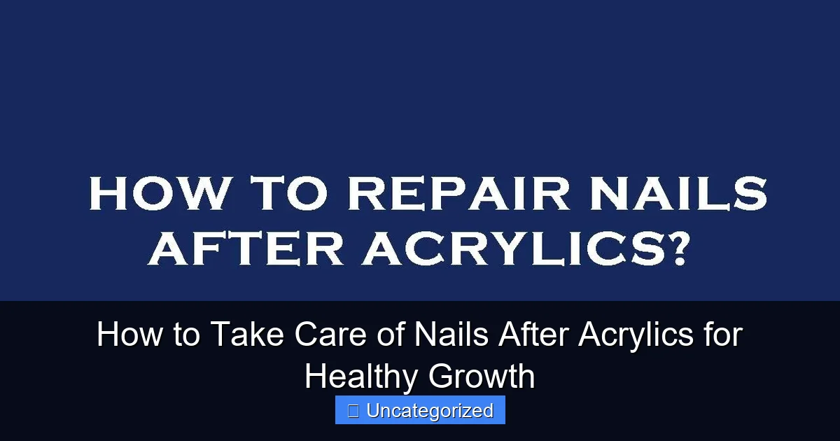 How to Take Care of Nails After Acrylics for Healthy Growth