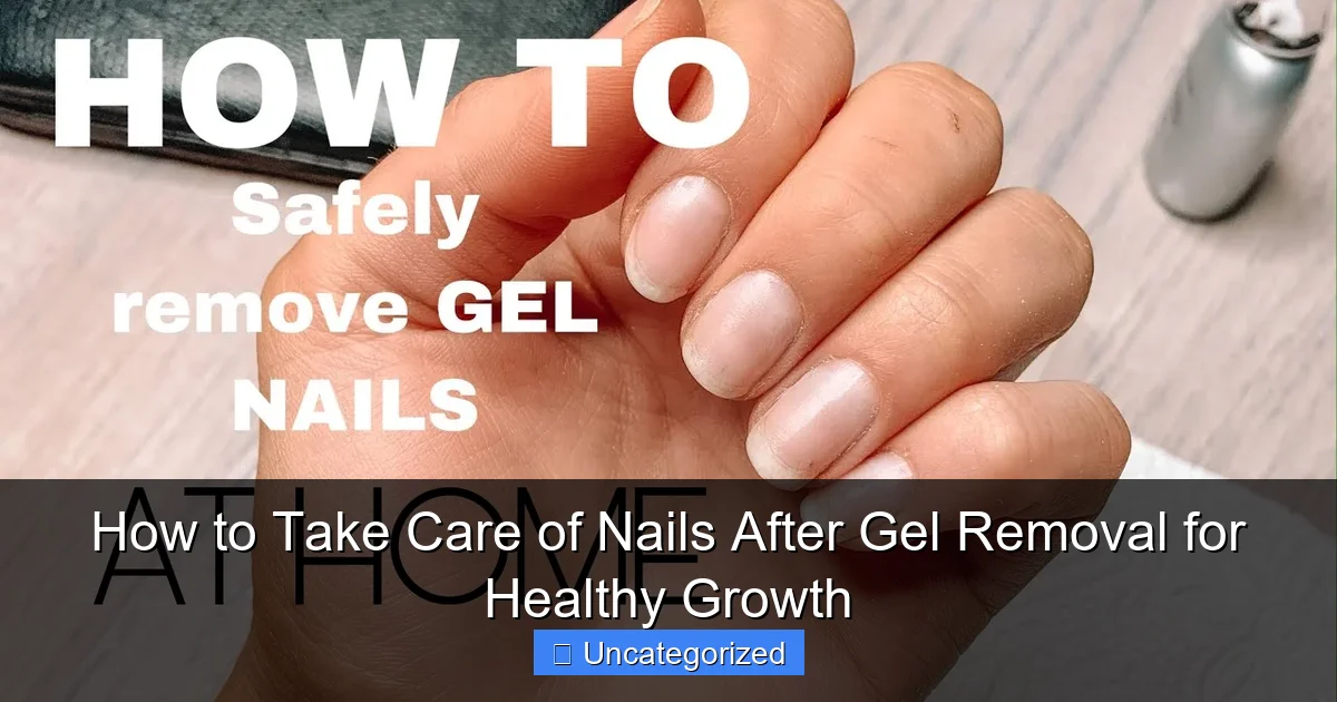 How to Take Care of Nails After Gel Removal for Healthy Growth