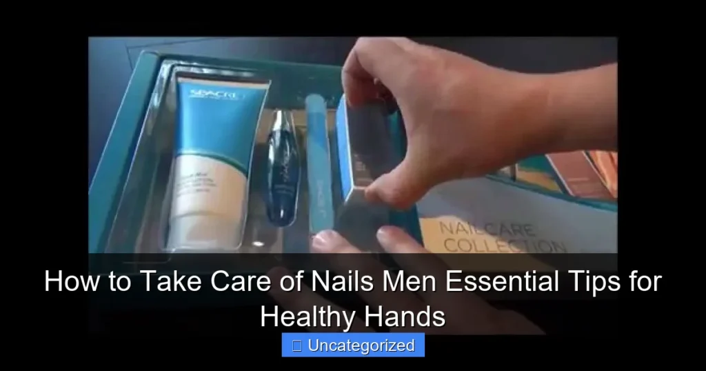 How to Take Care of Nails Men Essential Tips for Healthy Hands