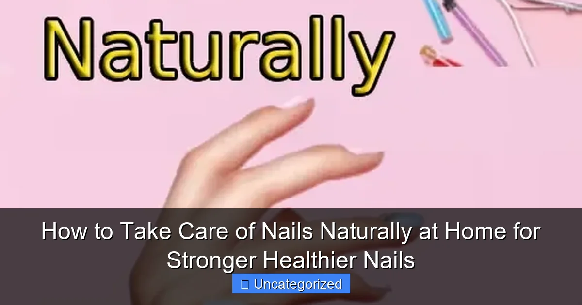 How to Take Care of Nails Naturally at Home for Stronger Healthier Nails