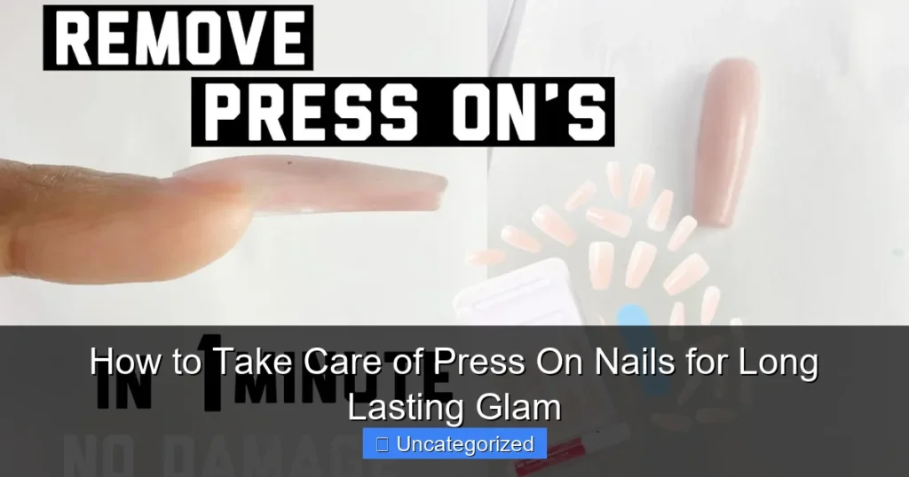 How to Take Care of Press On Nails for Long Lasting Glam