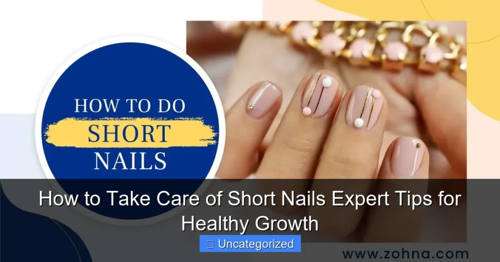 How to Take Care of Short Nails Expert Tips for Healthy Growth