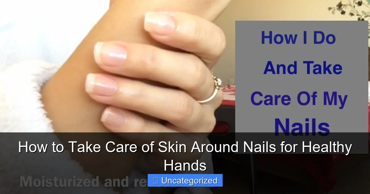 How to Take Care of Skin Around Nails for Healthy Hands