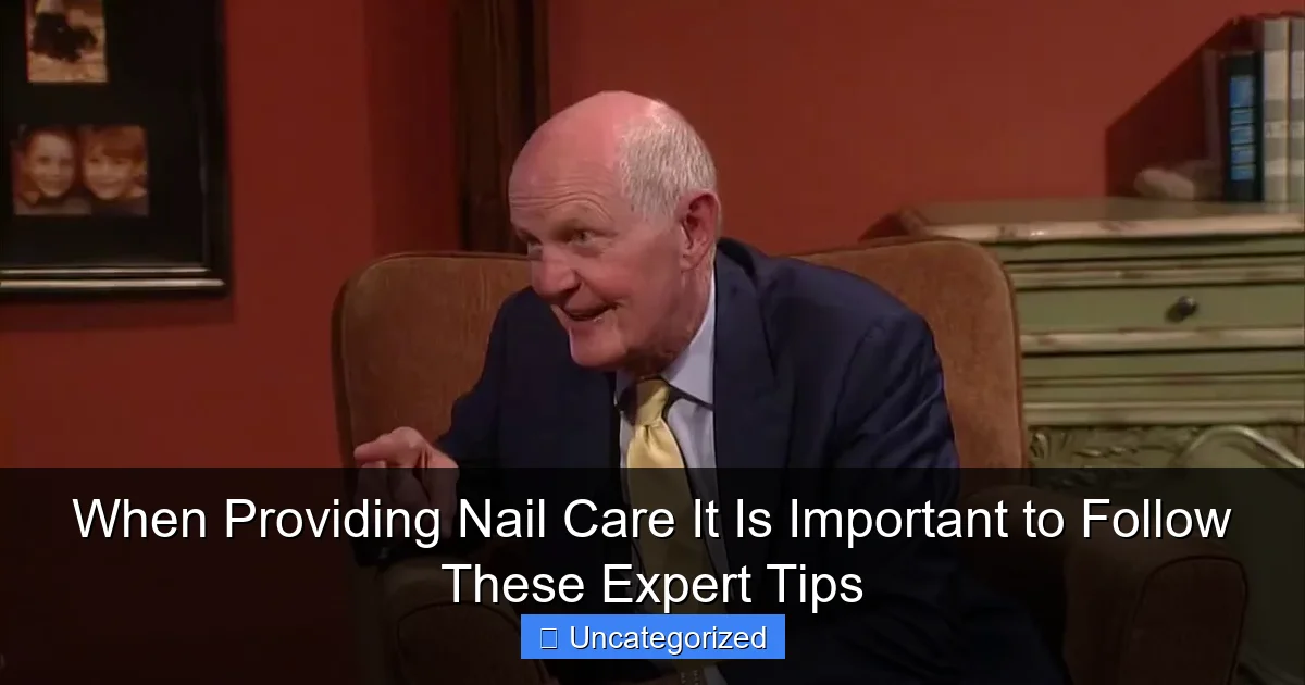 When Providing Nail Care It Is Important to Follow These Expert Tips
