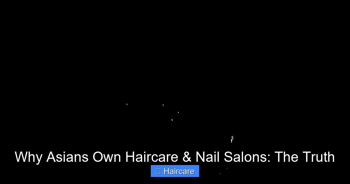 Featured image for Why Asians Own Haircare & Nail Salons: The Truth